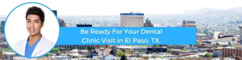 Be Ready For Your Dental Clinic Visit in El Paso, TX.